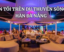 Ăn Tối Trên Du Thuyền Sông Hàn Đà Nẵng Với Poseidon Cruise