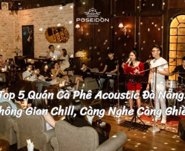 Top 5 Quán Cà Phê Acoustic Đà Nẵng: Không Gian Chill, Càng Nghe Càng Ghiền