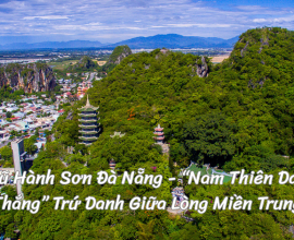 Ngũ Hành Sơn Đà Nẵng - “Nam Thiên Danh Thắng” Trứ Danh Giữa Lòng Miền Trung