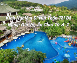 Kinh Nghiệm Đi Núi Thần Tài Đà Nẵng: Giá Vé, Ăn Chơi Từ A-Z