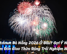 Countdown Đà Nẵng 2026 Ở Đâu? Gợi Ý Những Điểm Đón Giao Thừa Đáng Trải Nghiệm Nhất