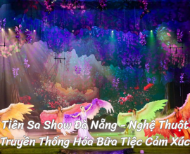 Tiên Sa Show Đà Nẵng - Nghệ Thuật Truyền Thống Hóa Bữa Tiệc Cảm Xúc