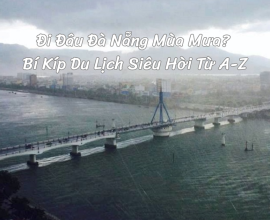 Đi Đâu Đà Nẵng Mùa Mưa? Bí Kíp Du Lịch Siêu Hời Từ A-Z