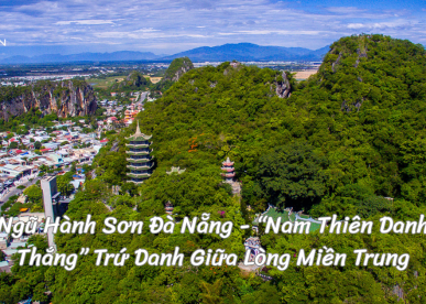 Ngũ Hành Sơn Đà Nẵng - “Nam Thiên Danh Thắng” Trứ Danh Giữa Lòng Miền Trung