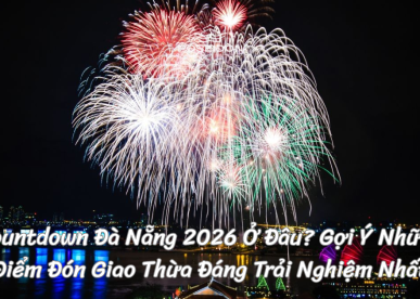 Countdown Đà Nẵng 2026 Ở Đâu? Gợi Ý Những Điểm Đón Giao Thừa Đáng Trải Nghiệm Nhất