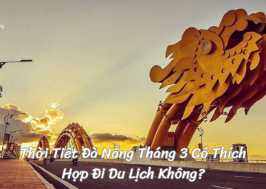 Thời Tiết Đà Nẵng Tháng 3 Có Thích Hợp Đi Du Lịch Không?