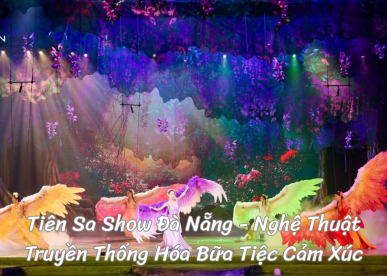 Tiên Sa Show Đà Nẵng - Nghệ Thuật Truyền Thống Hóa Bữa Tiệc Cảm Xúc