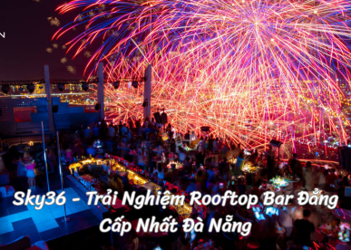 Sky36 - Trải Nghiệm Rooftop Bar Đẳng Cấp Nhất Đà Nẵng