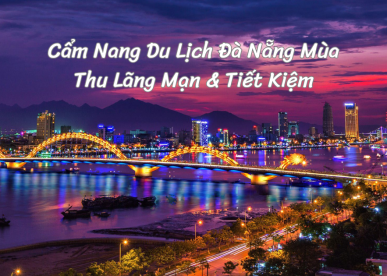 Cẩm Nang Du Lịch Đà Nẵng Mùa Thu Lãng Mạn & Tiết Kiệm