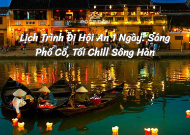 Lịch Trình Đi Hội An 1 Ngày: Sáng Phố Cổ, Tối Chill Sông Hàn